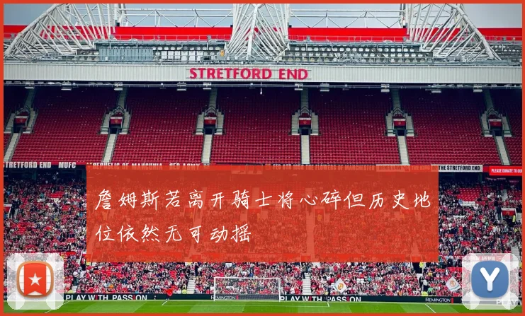 詹姆斯若离开骑士将心碎但历史地位依然无可动摇